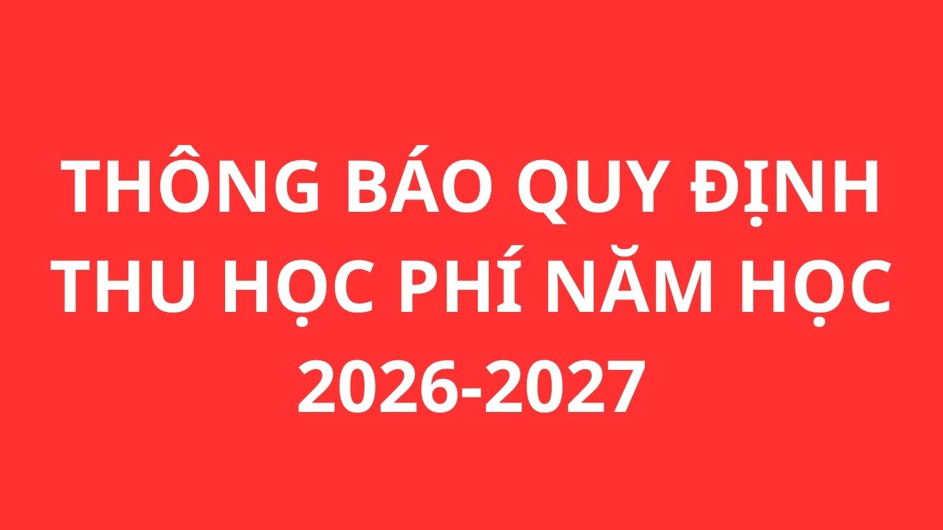 THÔNG BÁO CÁC QUY ĐỊNH THU HỌC PHÍ NĂM HỌC 2026-2027